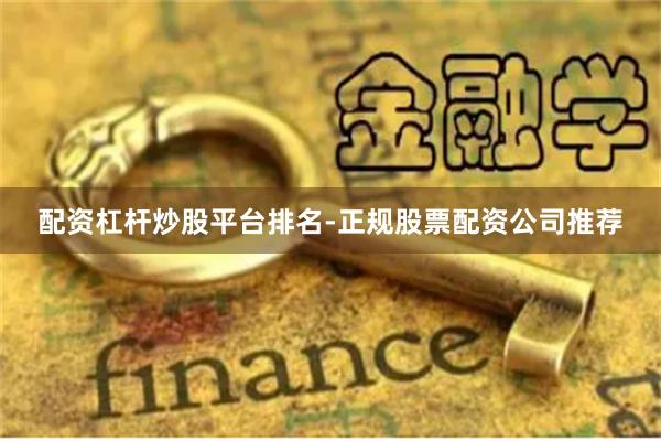 配资杠杆炒股平台排名-正规股票配资公司推荐