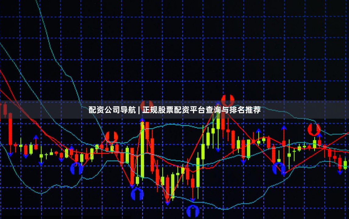配资公司导航 | 正规股票配资平台查询与排名推荐
