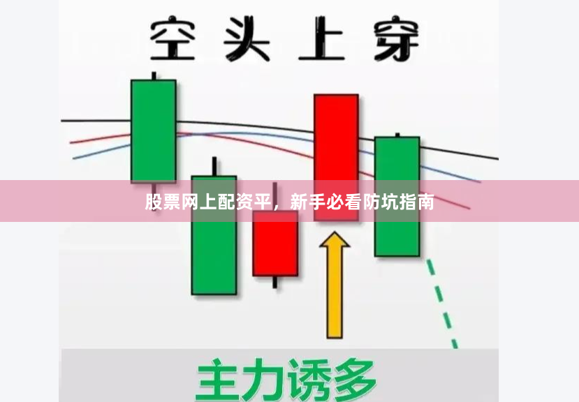 股票网上配资平，新手必看防坑指南